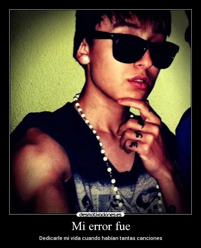 Mi error fue - Dedicarle mi vida cuando habían tantas canciones