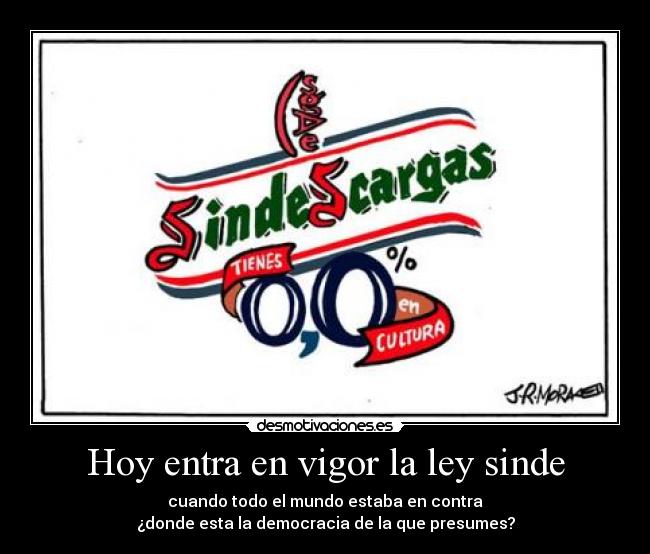 Hoy entra en vigor la ley sinde - cuando todo el mundo estaba en contra
¿donde esta la democracia de la que presumes?