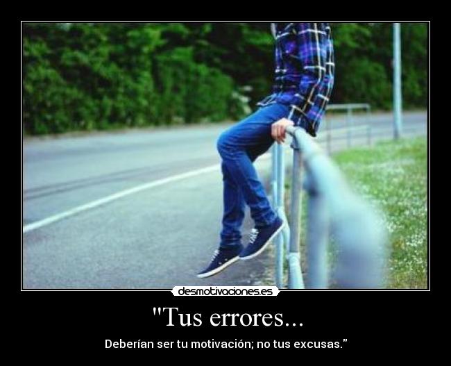 Tus errores... - Deberían ser tu motivación; no tus excusas.