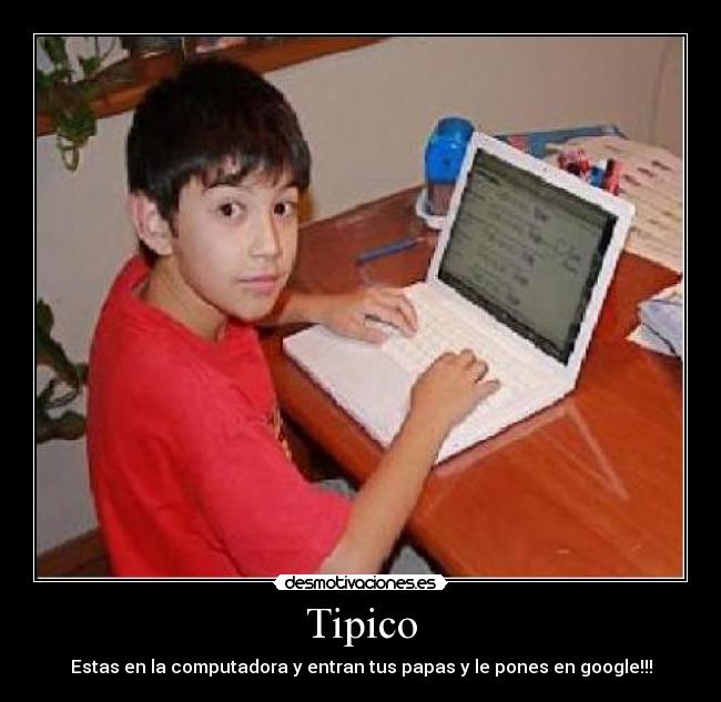 Tipico - Estas en la computadora y entran tus papas y le pones en google!!!