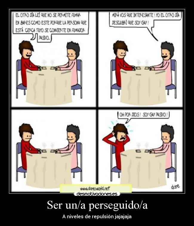 Ser un/a perseguido/a - A niveles de repulsión jajajaja