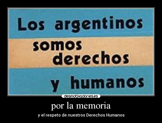 por la memoria - y el respeto de nuestros Derechos Humanos