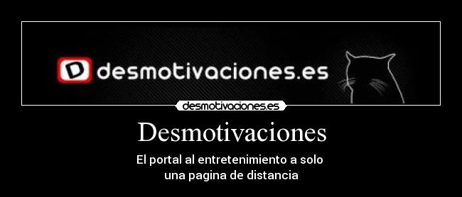 Desmotivaciones - El portal al entretenimiento a solo 
una pagina de distancia