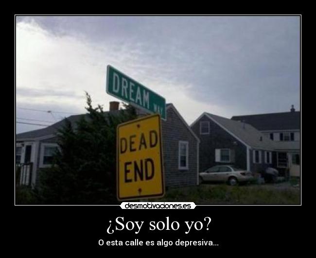 ¿Soy solo yo? - O esta calle es algo depresiva...