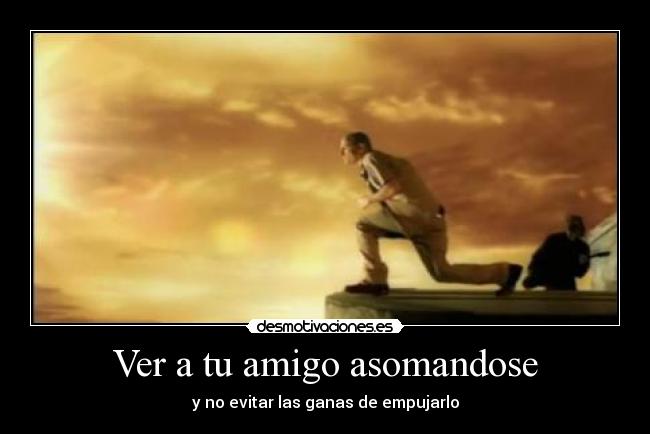 Ver a tu amigo asomandose - 