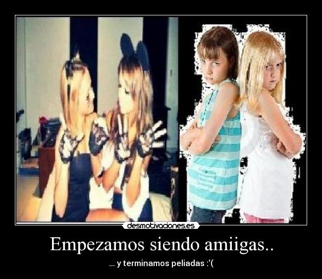 Empezamos siendo amiigas.. -