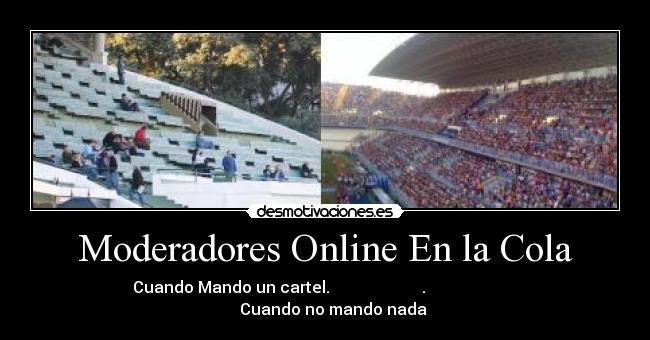 Moderadores Online En la Cola - Cuando Mando un cartel. . Cuando no mando nada