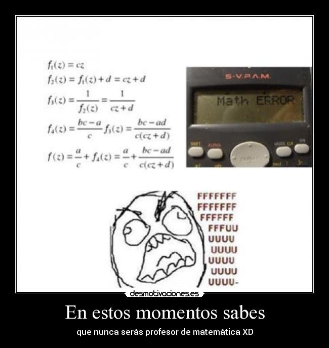 En estos momentos sabes - que nunca serás profesor de matemática XD