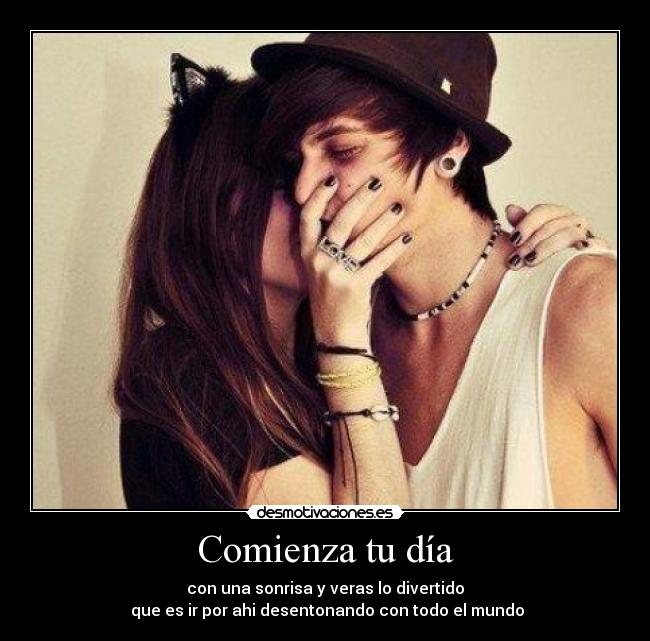 Comienza tu día - con una sonrisa y veras lo divertido
 que es ir por ahi desentonando con todo el mundo