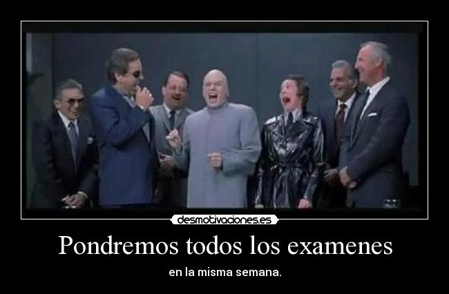 Pondremos todos los examenes - en la misma semana.