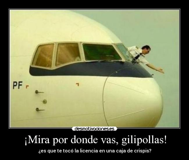 ¡Mira por donde vas, gilipollas! -