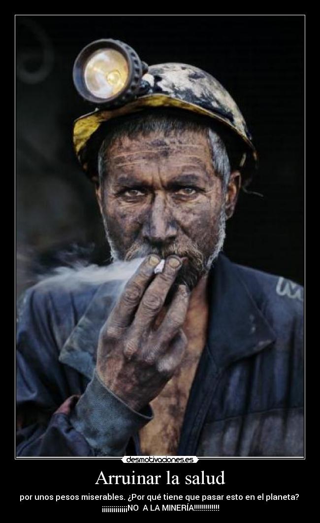 Arruinar la salud - por unos pesos miserables. ¿Por qué tiene que pasar esto en el planeta? 
¡¡¡¡¡¡¡¡¡¡¡¡¡NO  A LA MINERÍA!!!!!!!!!!!!!