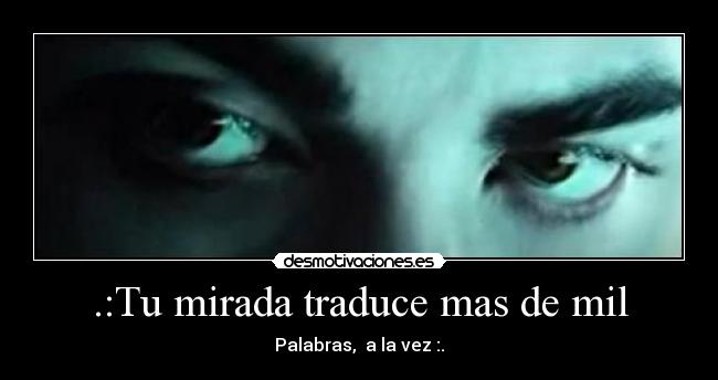.:Tu mirada traduce mas de mil - Palabras, a la vez :.