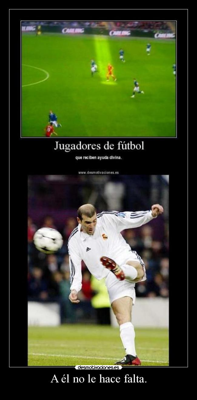 A él no le hace falta. -