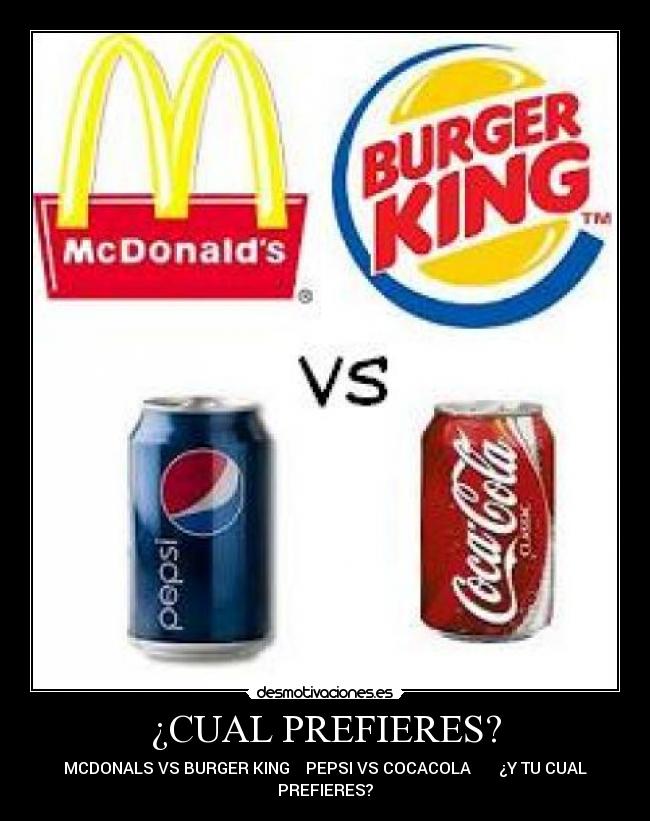 ¿CUAL PREFIERES? - MCDONALS VS BURGER KING PEPSI VS COCACOLA ¿Y TU CUAL
PREFIERES?