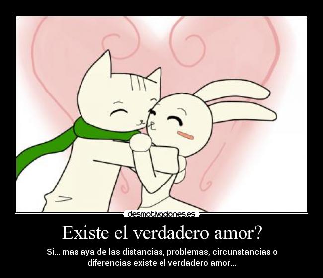 Existe el verdadero amor? - Si... mas aya de las distancias, problemas, circunstancias o
diferencias existe el verdadero amor...♥