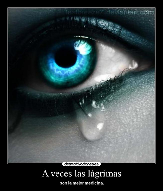 A veces las lágrimas - son la mejor medicina.