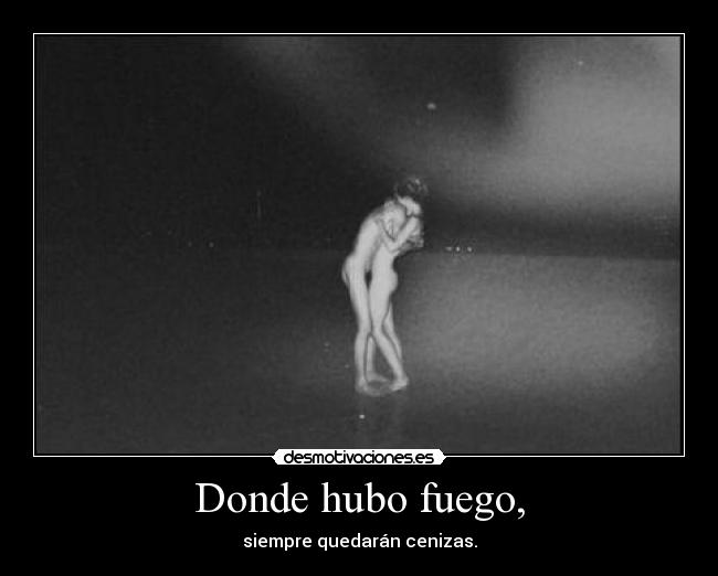 Donde hubo fuego, - 