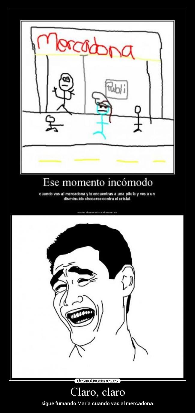 Claro, claro - sigue fumando María cuando vas al mercadona.