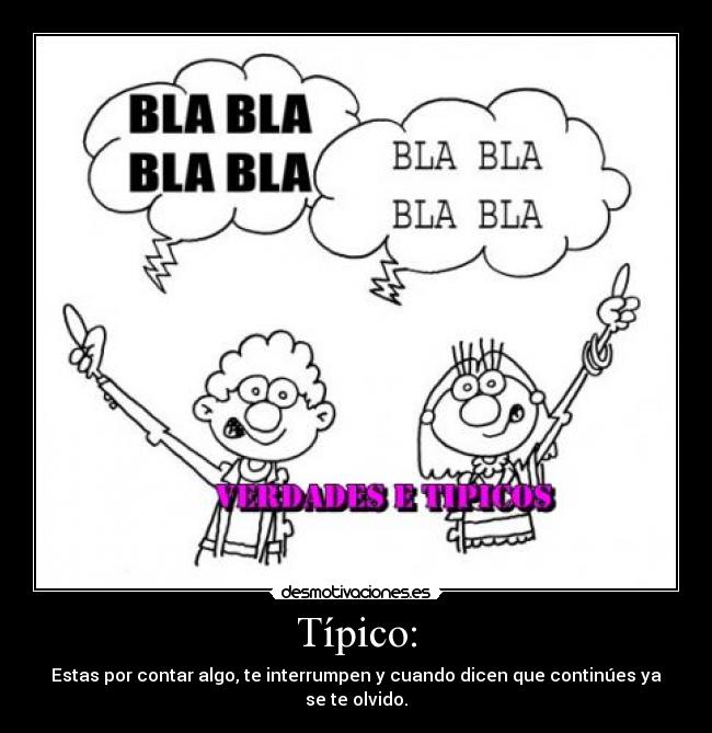 Típico: - Estas por contar algo, te interrumpen y cuando dicen que continúes ya se te olvido.