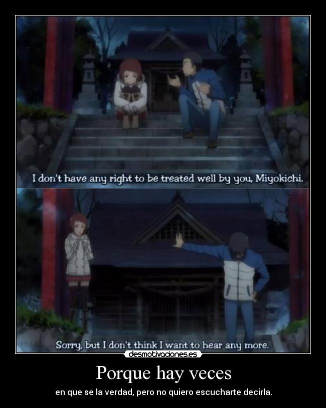 Porque hay veces - en que se la verdad, pero no quiero escucharte decirla.