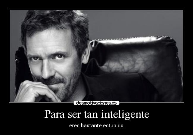 Para ser tan inteligente -