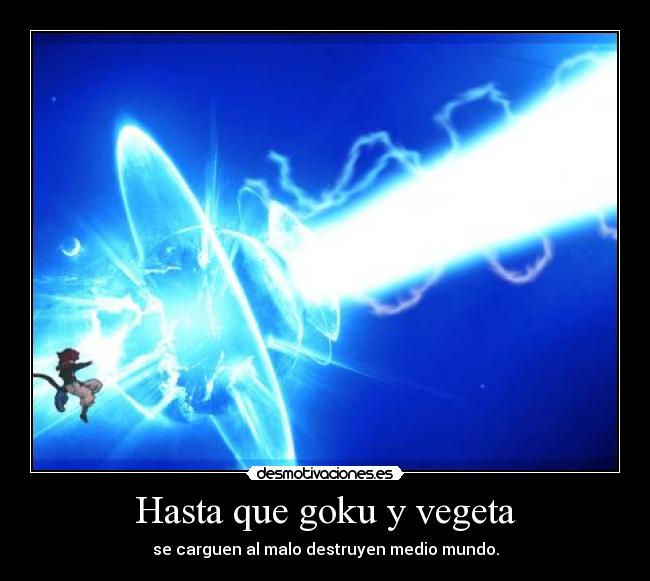 Hasta que goku y vegeta - se carguen al malo destruyen medio mundo.