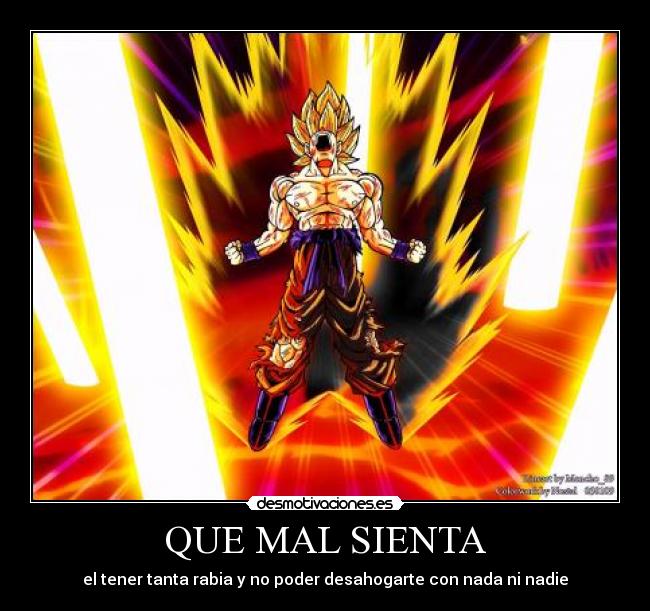 QUE MAL SIENTA - el tener tanta rabia y no poder desahogarte con nada ni nadie