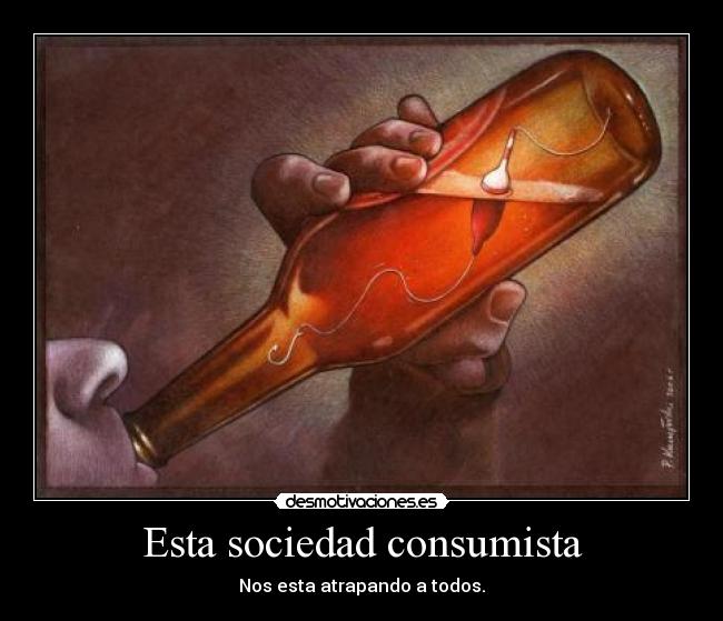 Esta sociedad consumista -