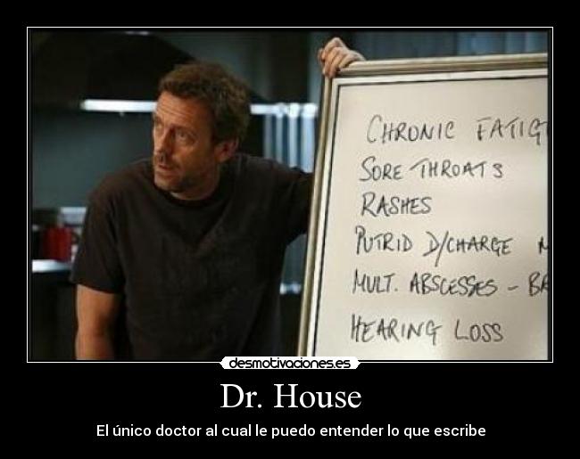 Dr. House - El único doctor al cual le puedo entender lo que escribe