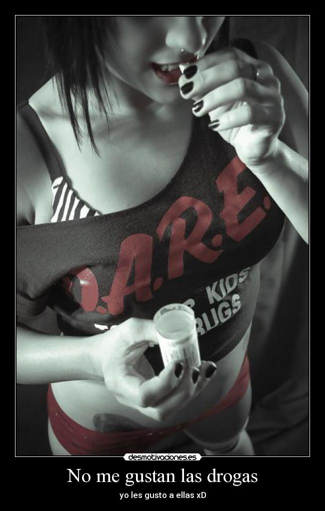 No me gustan las drogas - yo les gusto a ellas xD