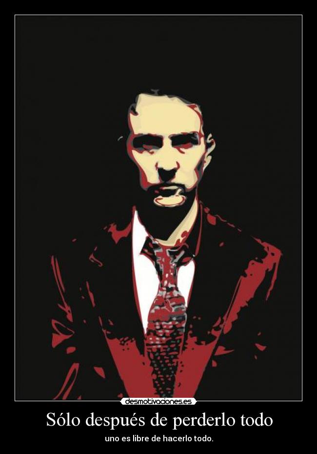 Sólo después de perderlo todo - uno es libre de hacerlo todo.