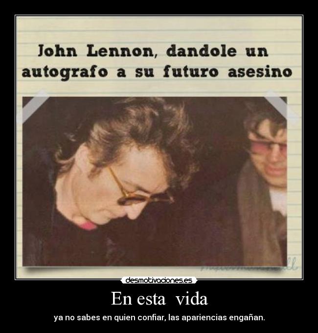 En esta  vida - ya no sabes en quien confiar, las apariencias engañan.