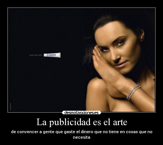 La publicidad es el arte - de convencer a gente que gaste el dinero que no tiene en cosas que no necesita