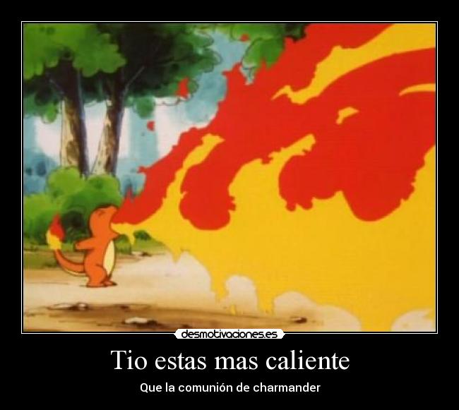 Tio estas mas caliente - Que la comunión de charmander