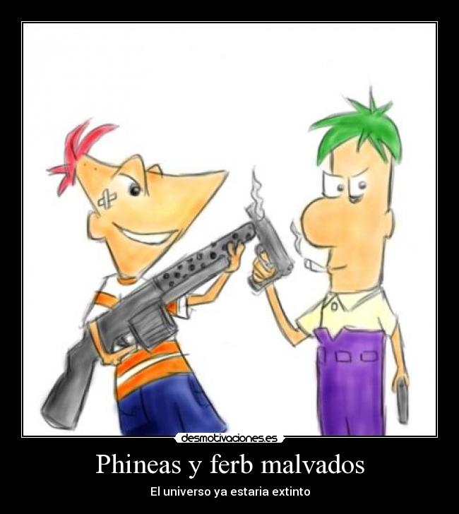 Phineas y ferb malvados - El universo ya estaria extinto