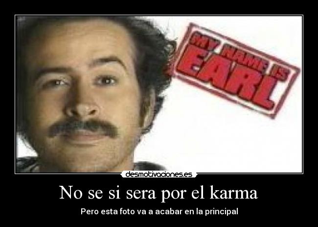 No se si sera por el karma - Pero esta foto va a acabar en la principal