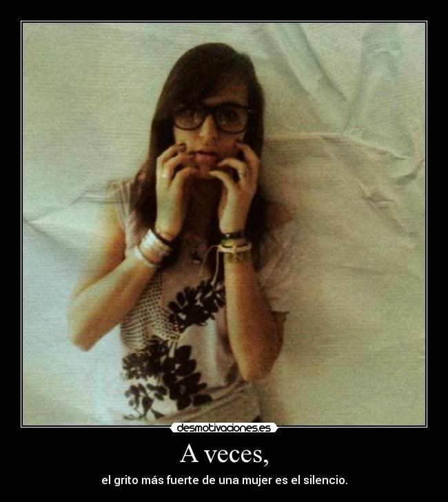 A veces, - el grito más fuerte de una mujer es el silencio.
