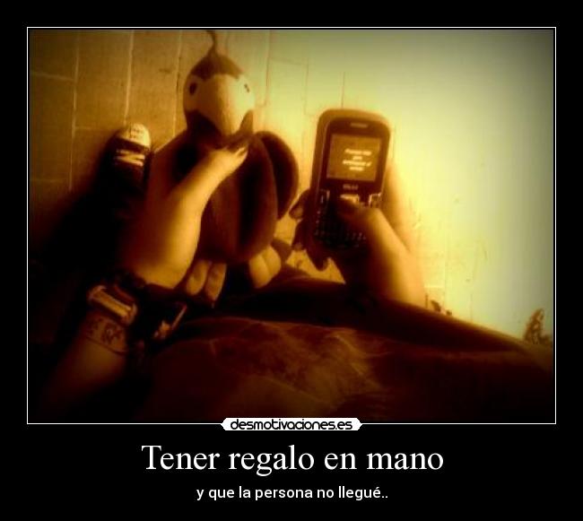 Tener regalo en mano - y que la persona no llegué..