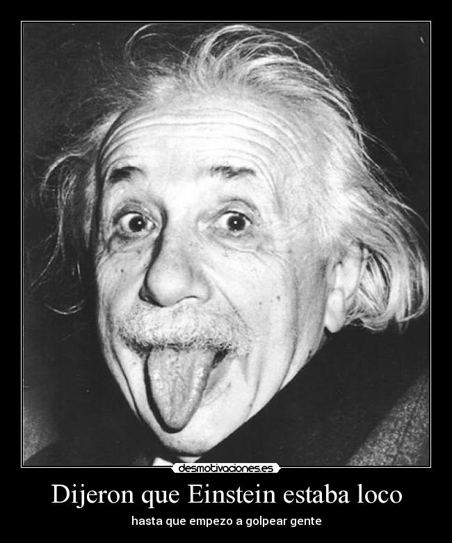 carteles que einstein estaba loco hasta que empezo golpear gente desmotivaciones