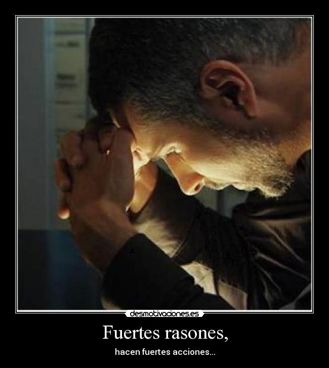Fuertes rasones, -