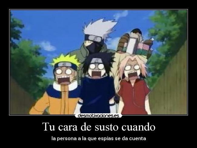 Tu cara de susto cuando - la persona a la que espías se da cuenta