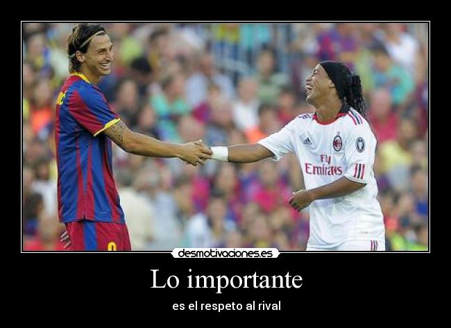 Lo importante - es el respeto al rival