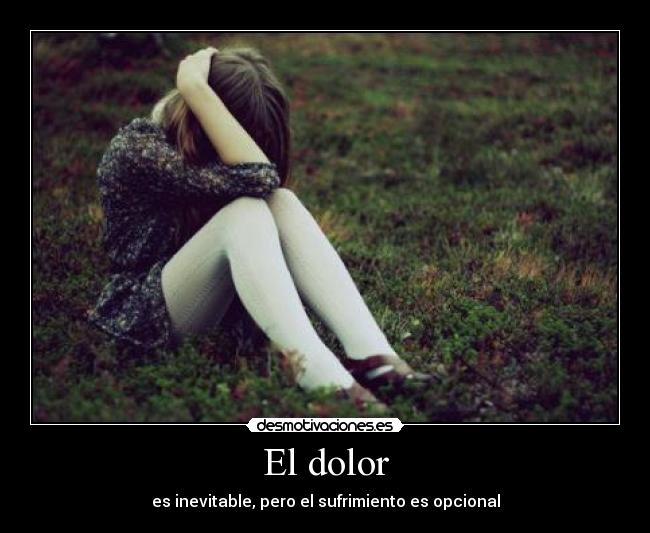 El dolor - es inevitable, pero el sufrimiento es opcional