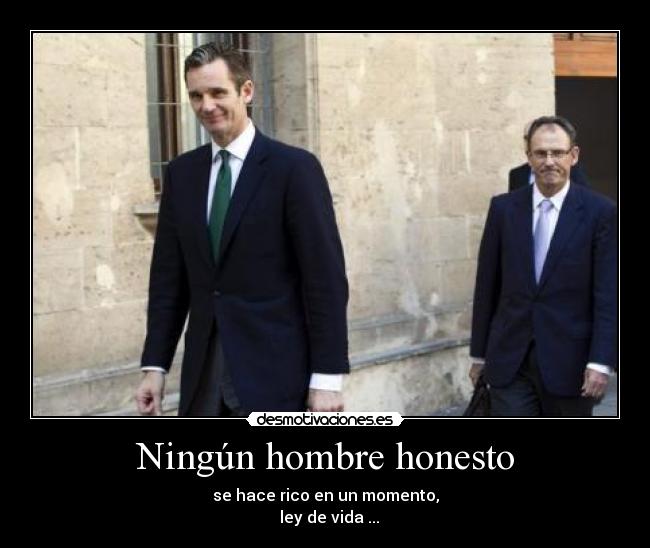 Ningún hombre honesto - se hace rico en un momento,
ley de vida ...