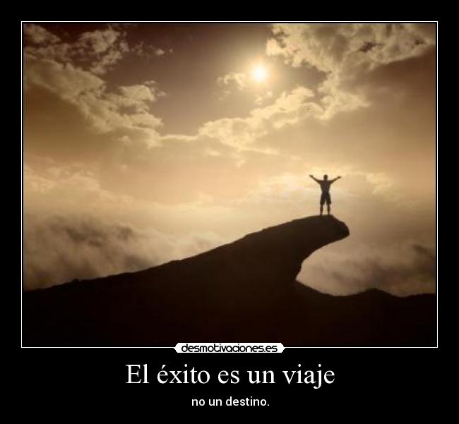 El éxito es un viaje - no un destino.