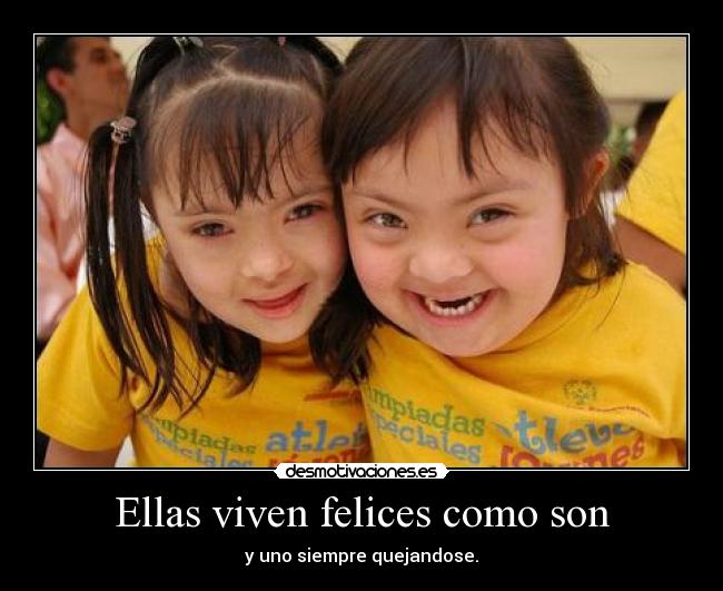 Ellas viven felices como son - y uno siempre quejandose.