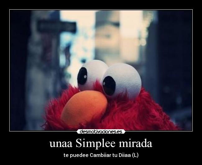 unaa Simplee mirada - te puedee Cambiiar tu Diiaa (L)