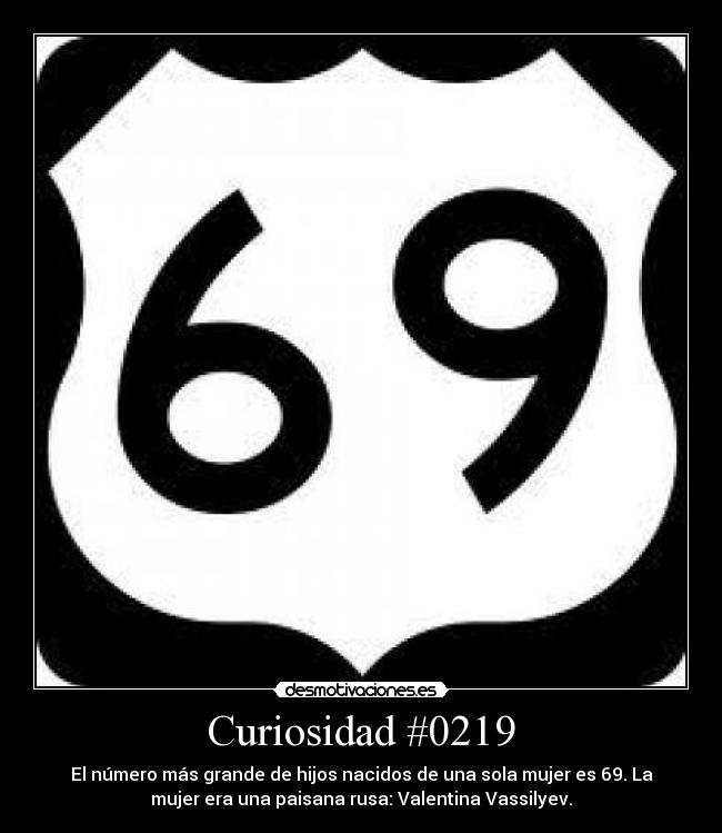 Curiosidad #0219 - El número más grande de hijos nacidos de una sola mujer es 69. La
mujer era una paisana rusa: Valentina Vassilyev.