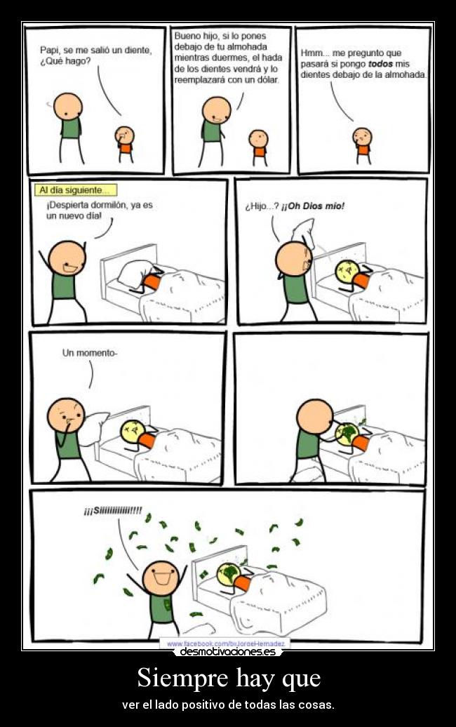 Siempre hay que - ver el lado positivo de todas las cosas.